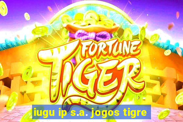 iugu ip s.a. jogos tigre